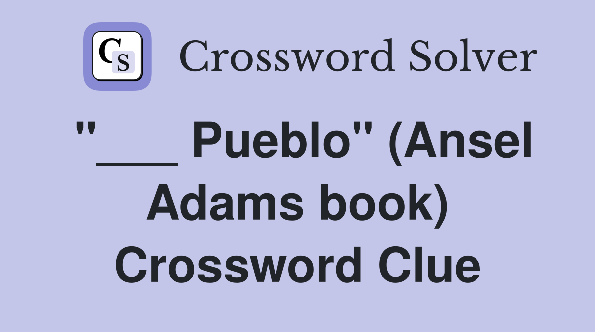 "___ Pueblo" (Ansel Adams book) Crossword Clue