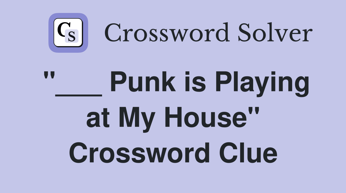 "___ Punk is Playing at My House" Crossword Clue