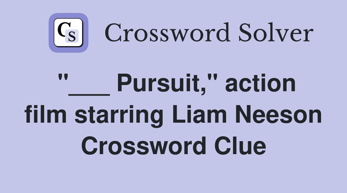 "___ Pursuit," action film starring Liam Neeson Crossword Clue