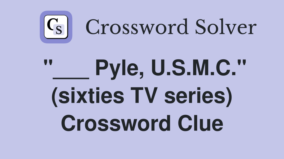 "___ Pyle, U.S.M.C." (sixties TV series) Crossword Clue