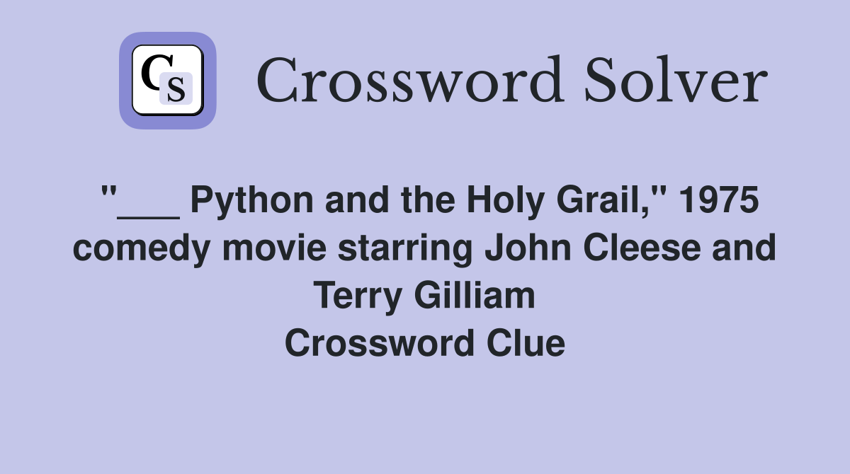 "___ Python and the Holy Grail," 1975 comedy movie starring John Cleese and Terry Gilliam Crossword Clue