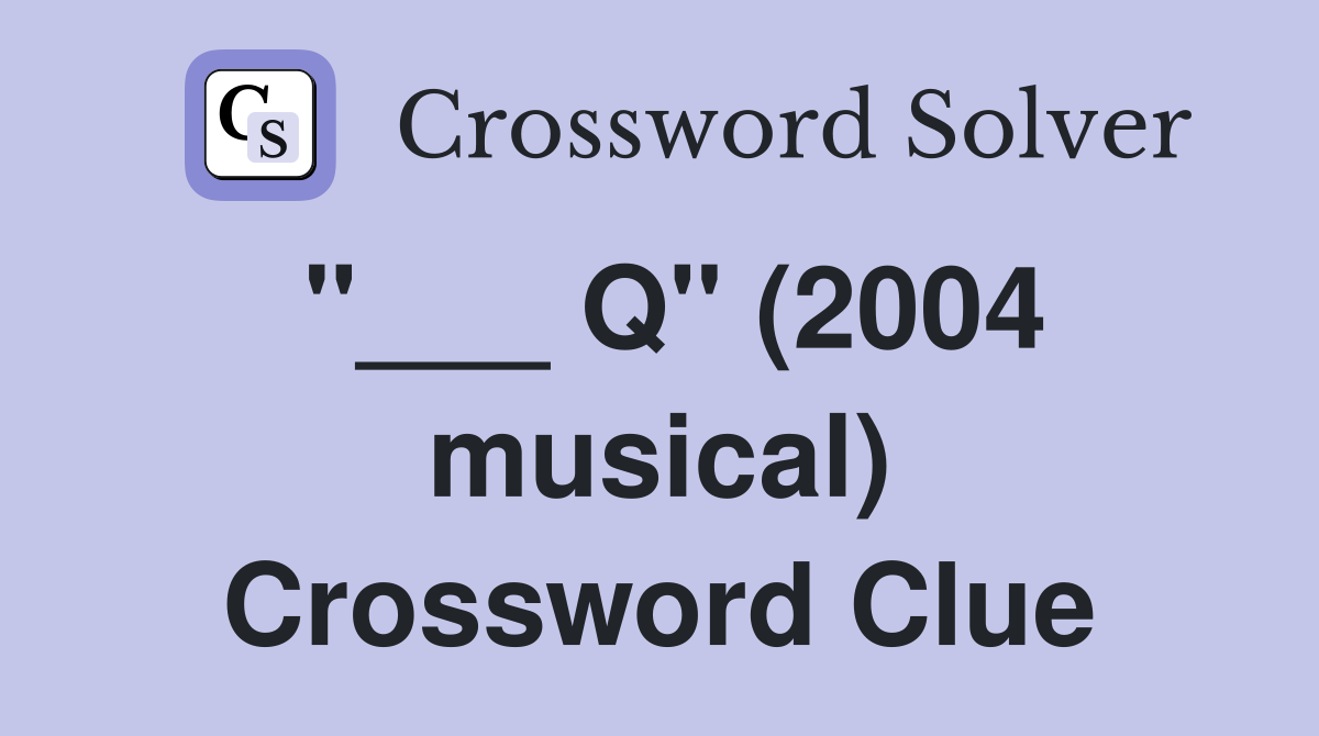 "___ Q" (2004 musical) Crossword Clue