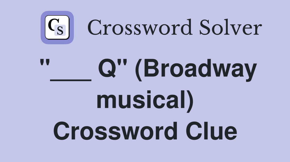 "___ Q" (Broadway musical) Crossword Clue