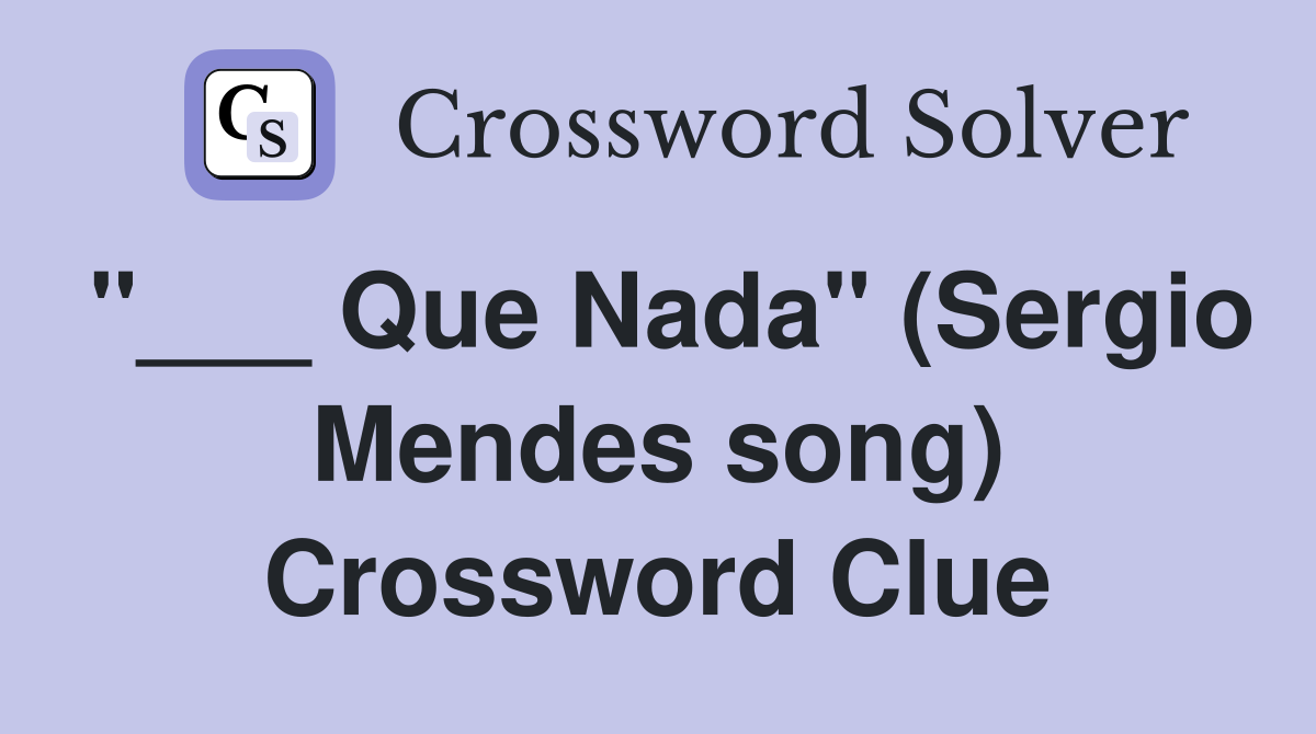 "___ Que Nada" (Sergio Mendes song) Crossword Clue