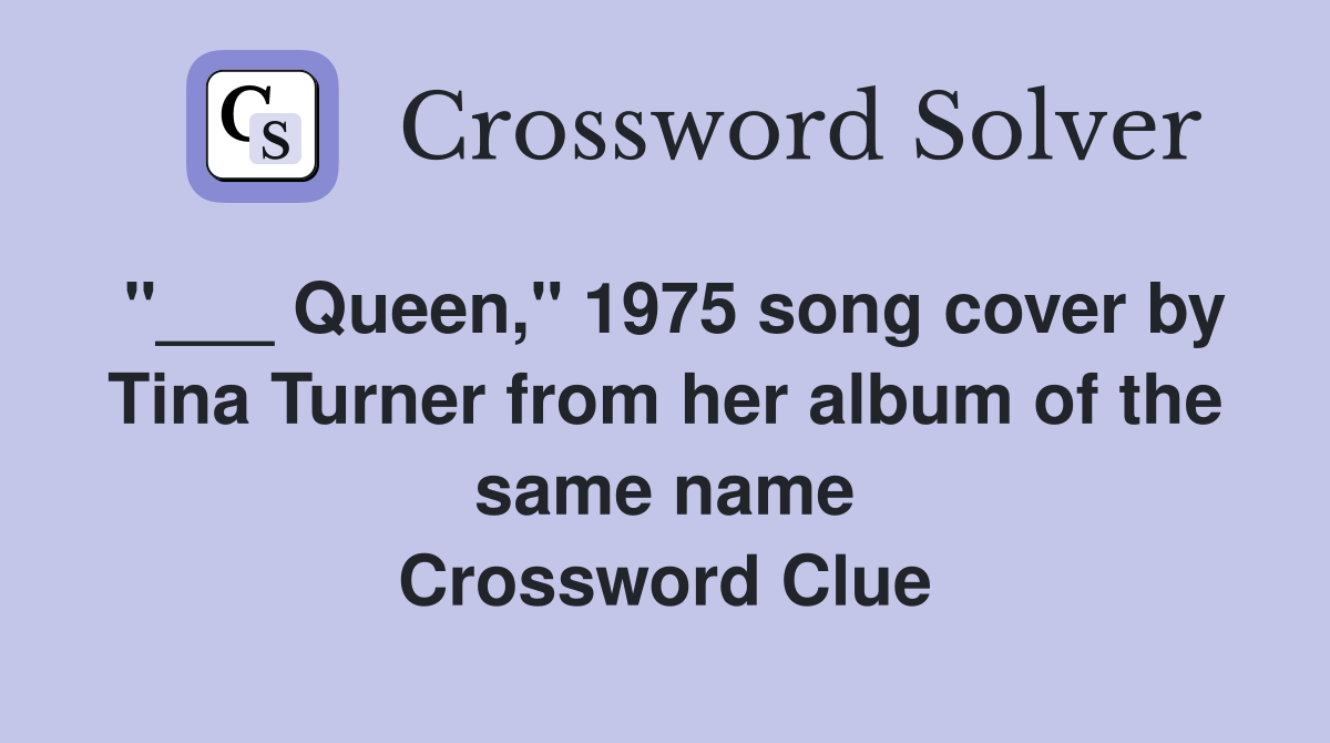 "___ Queen," 1975 song cover by Tina Turner from her album of the same name Crossword Clue