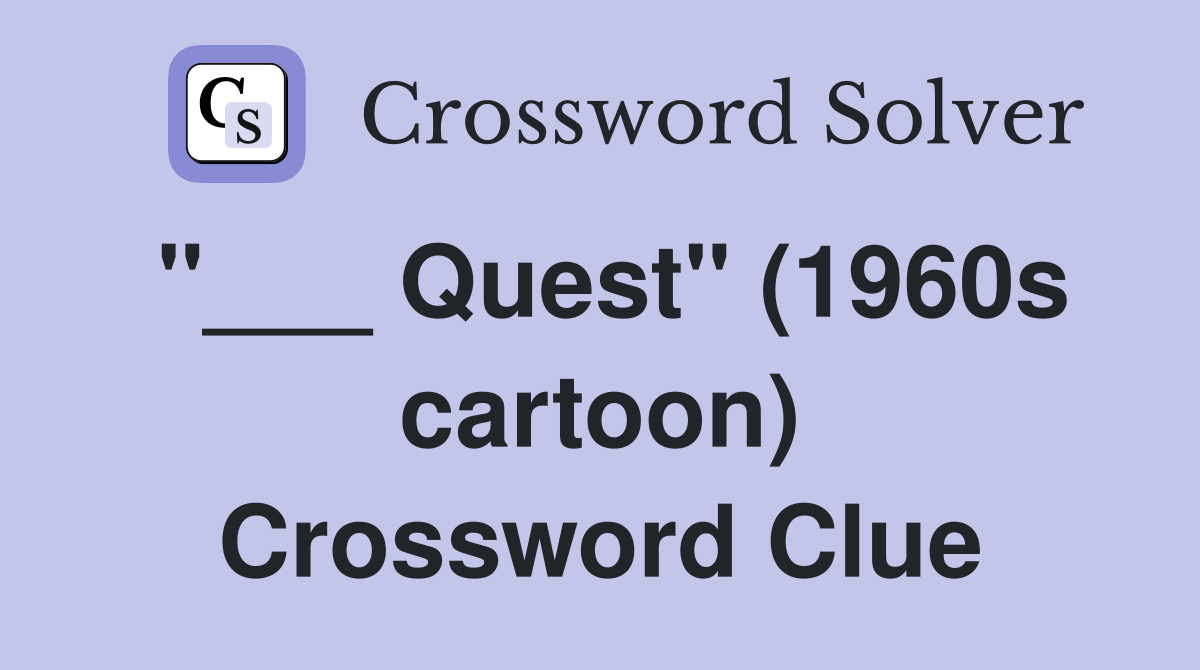 "___ Quest" (1960s cartoon) Crossword Clue