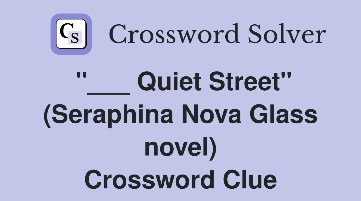 "___ Quiet Street" (Seraphina Nova Glass novel) Crossword Clue