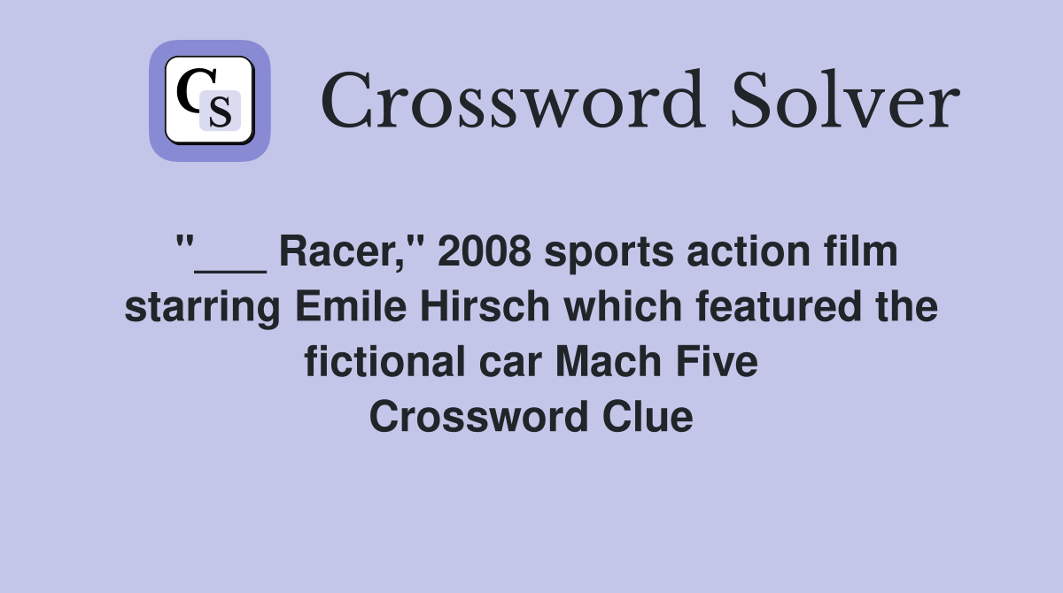 "___ Racer," 2008 sports action film starring Emile Hirsch which featured the fictional car Mach Five Crossword Clue