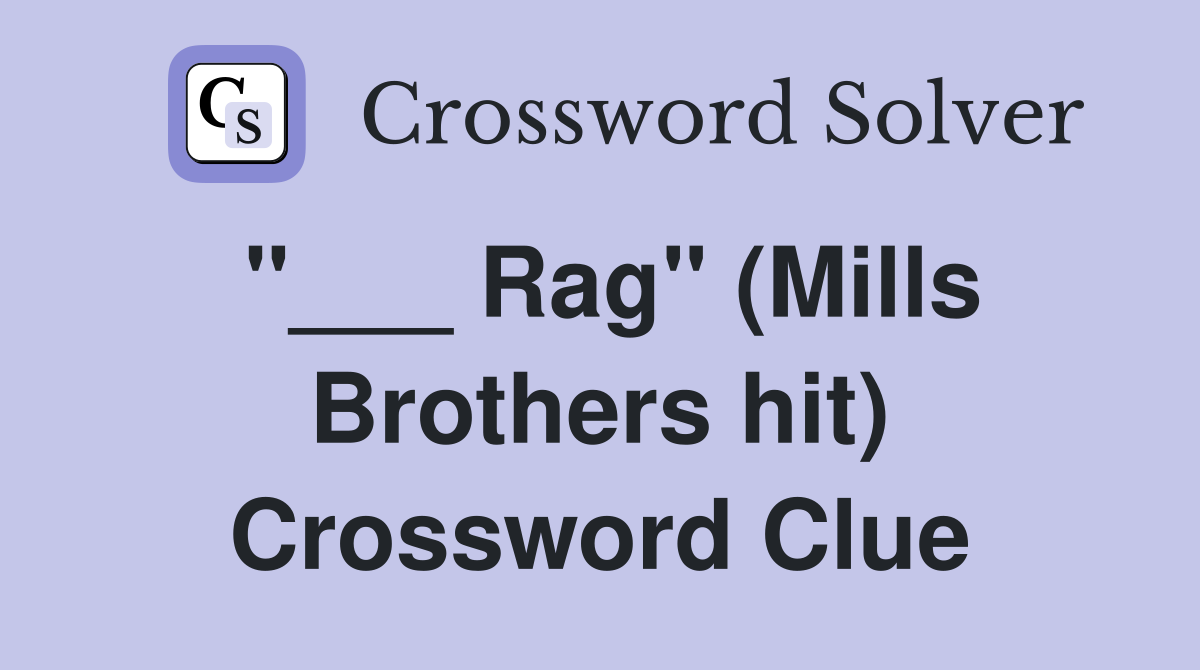 "___ Rag" (Mills Brothers hit) Crossword Clue