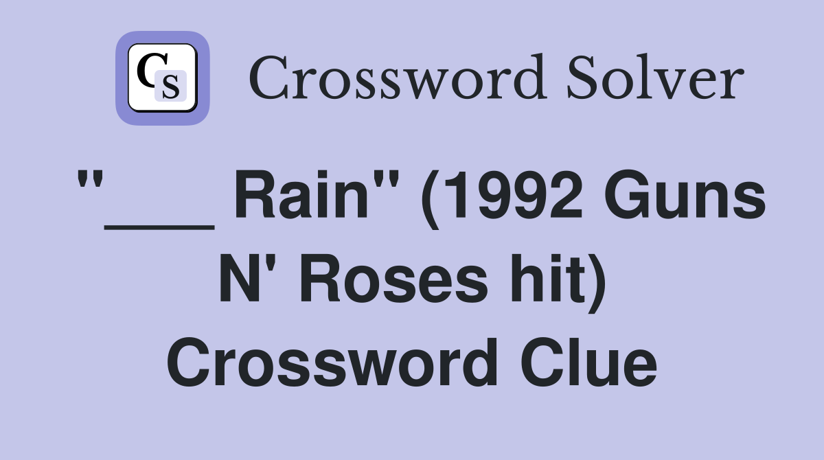"___ Rain" (1992 Guns N' Roses hit) Crossword Clue