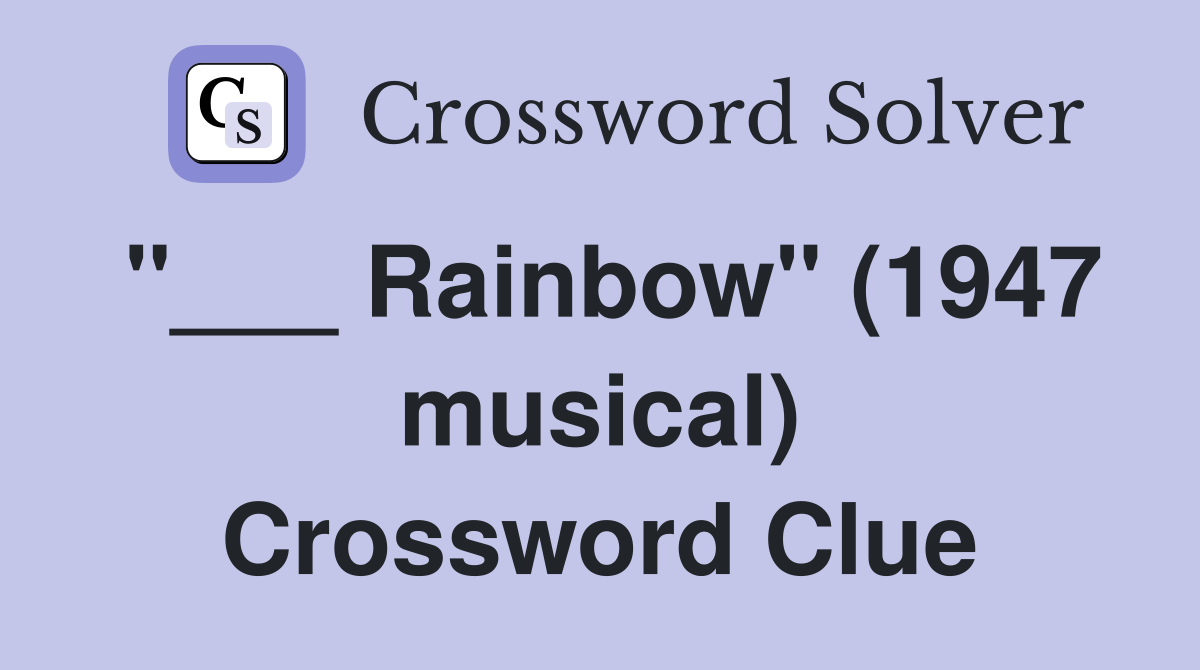 "___ Rainbow" (1947 musical) Crossword Clue