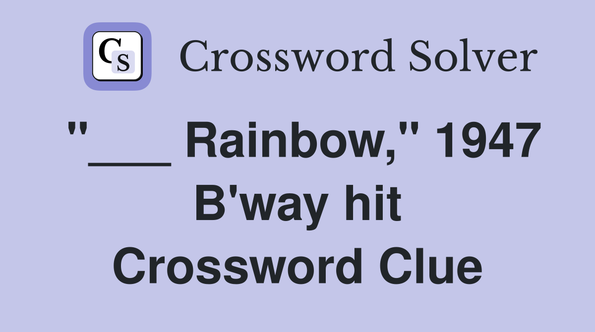 "___ Rainbow," 1947 B'way hit Crossword Clue