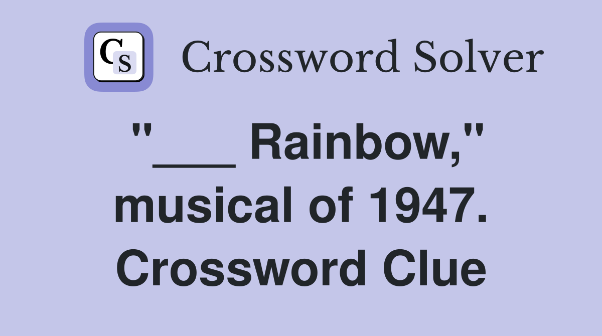 "___ Rainbow," musical of 1947. Crossword Clue
