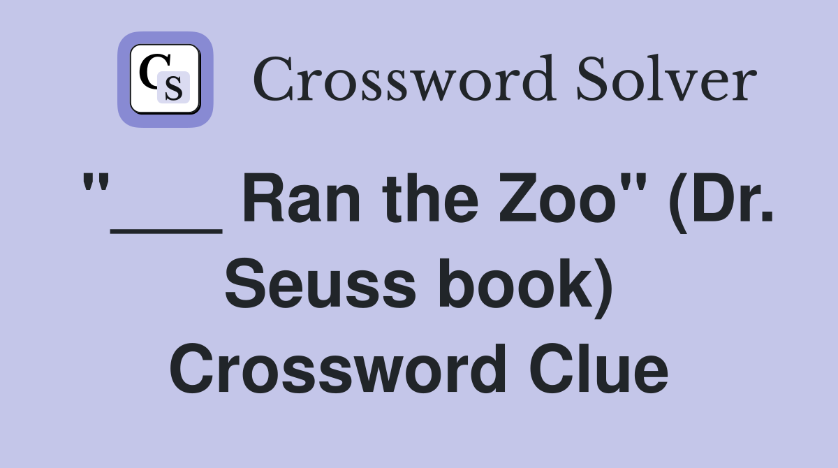 "___ Ran the Zoo" (Dr. Seuss book) Crossword Clue
