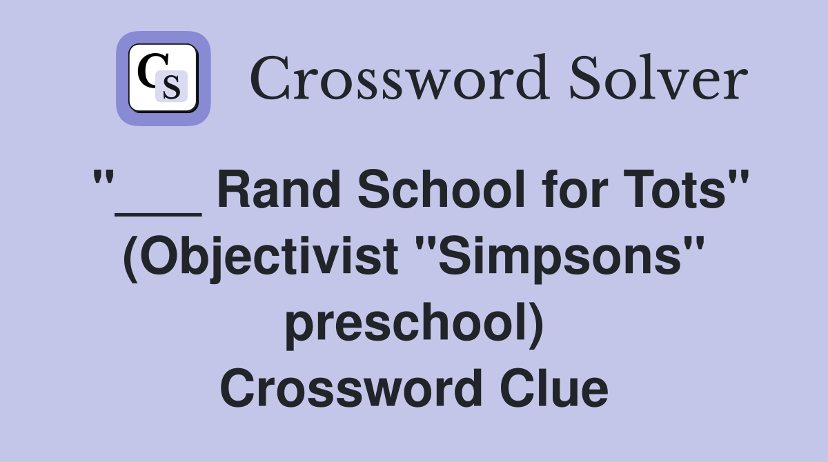 "___ Rand School for Tots" (Objectivist "Simpsons" preschool) Crossword Clue