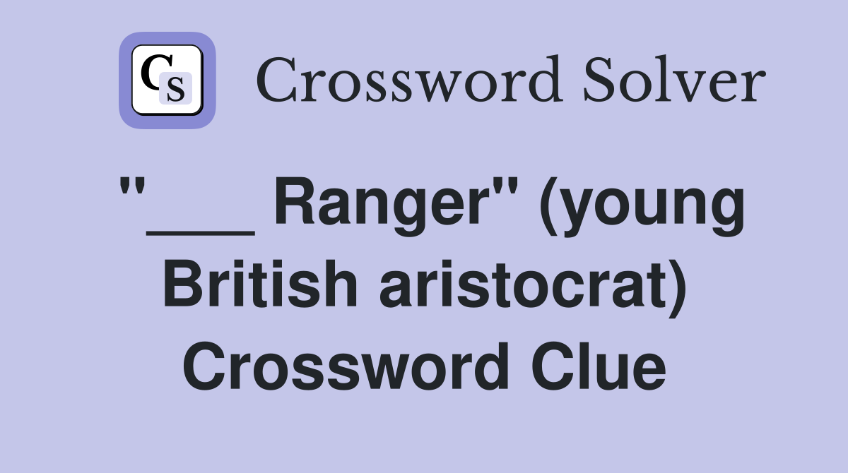 "___ Ranger" (young British aristocrat) Crossword Clue