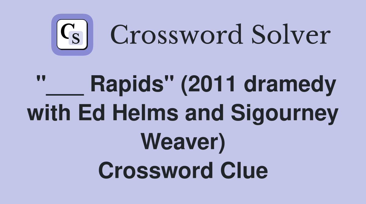 "___ Rapids" (2011 dramedy with Ed Helms and Sigourney Weaver) Crossword Clue