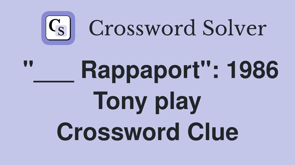 "___ Rappaport": 1986 Tony play Crossword Clue