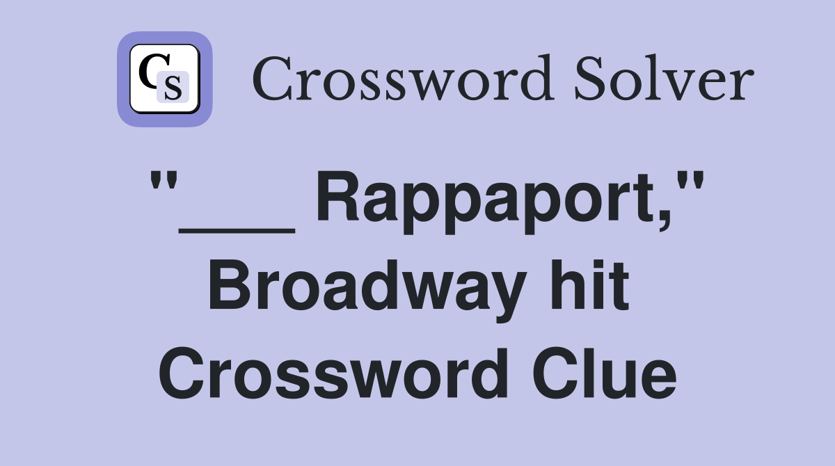 "___ Rappaport," Broadway hit Crossword Clue