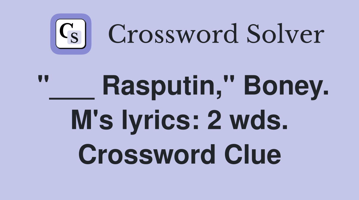 "___ Rasputin," Boney. M's lyrics: 2 wds. Crossword Clue