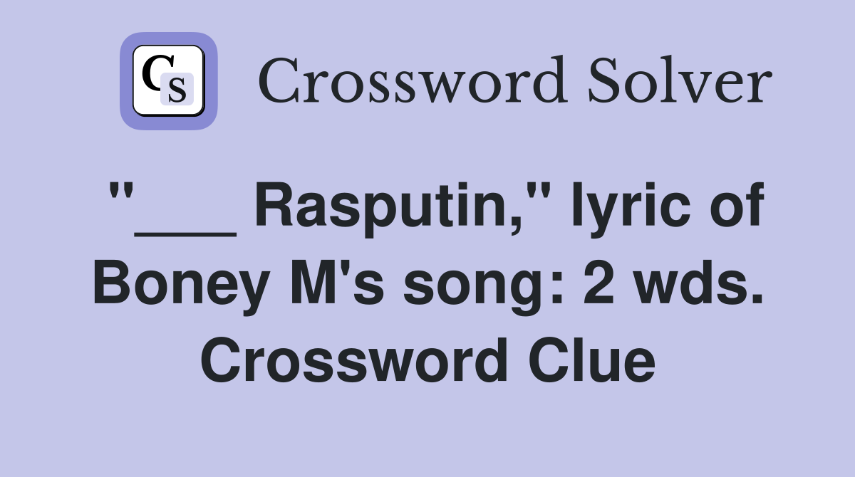 "___ Rasputin," lyric of Boney M's song: 2 wds. Crossword Clue