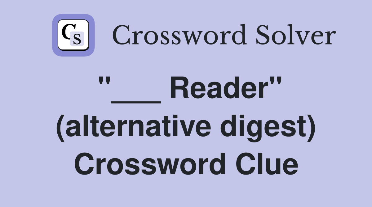 "___ Reader" (alternative digest) Crossword Clue