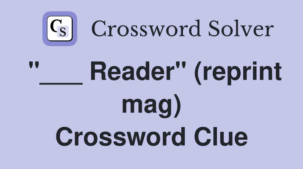 "___ Reader" (reprint mag) Crossword Clue