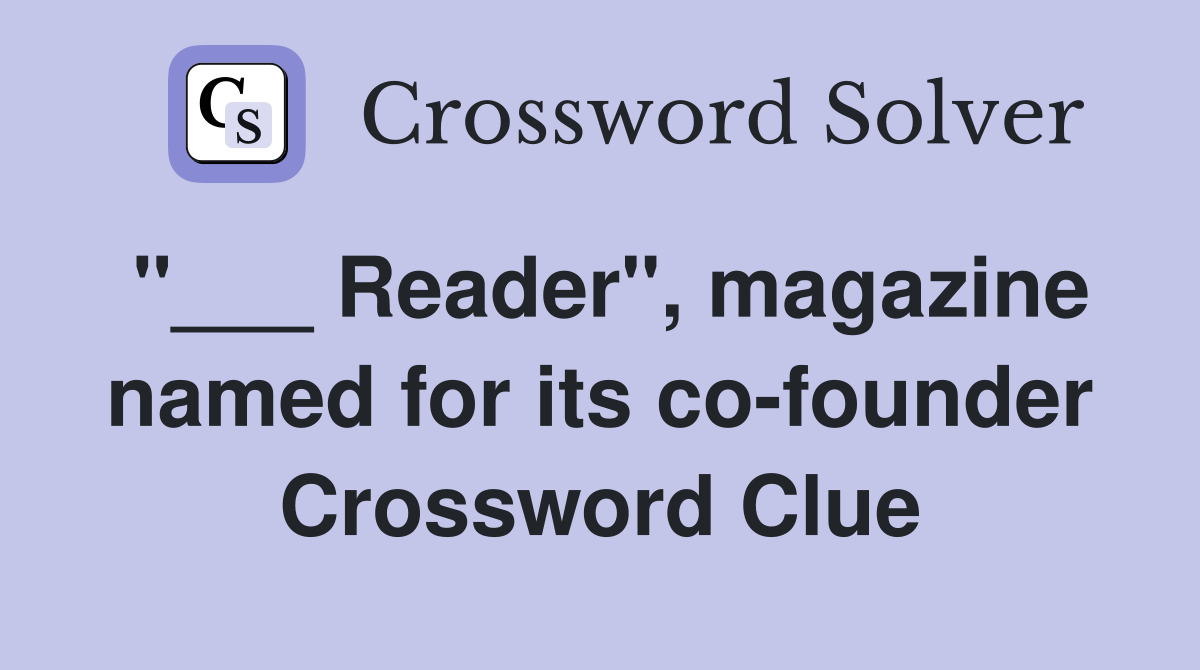 "___ Reader", magazine named for its co-founder Crossword Clue