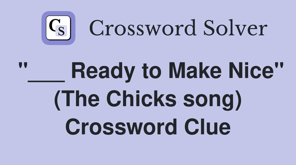 "___ Ready to Make Nice" (The Chicks song) Crossword Clue
