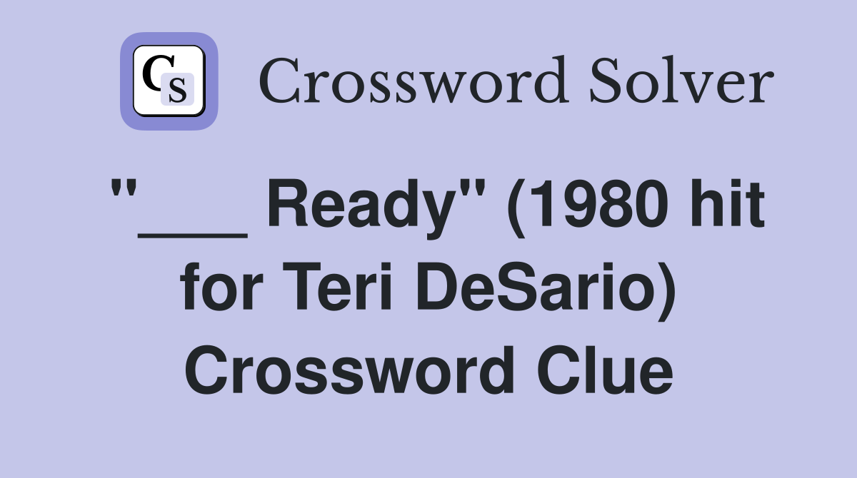 "___ Ready" (1980 hit for Teri DeSario) Crossword Clue