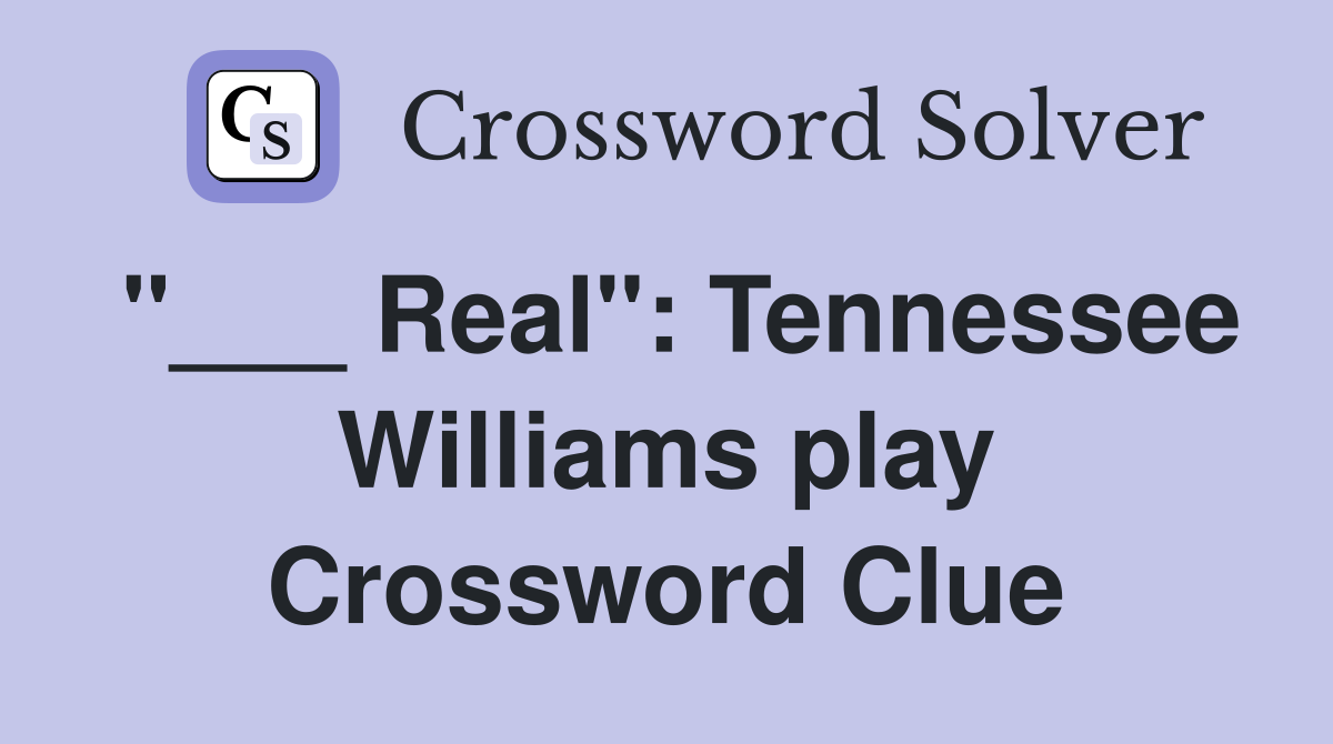 "___ Real": Tennessee Williams play Crossword Clue