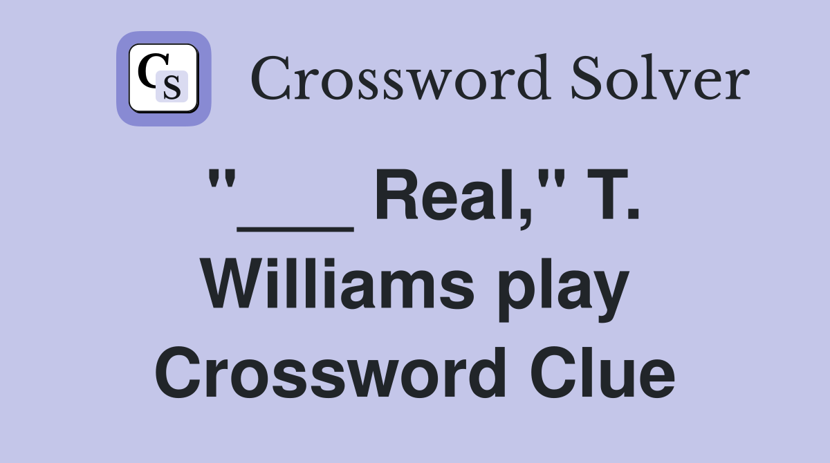 "___ Real," T. Williams play Crossword Clue