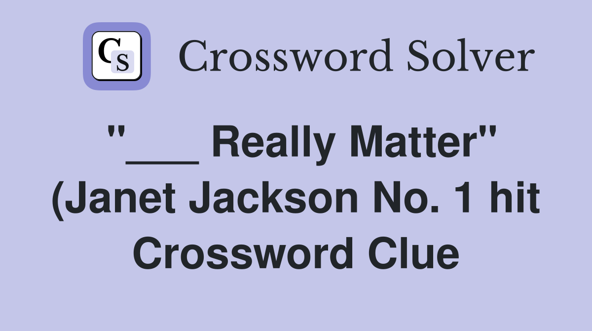 Really Matter quot (Janet Jackson No 1 hit) Crossword Clue Answers Really Matter quot (Janet Jackson No 1 hit) Crossword Clue Answers