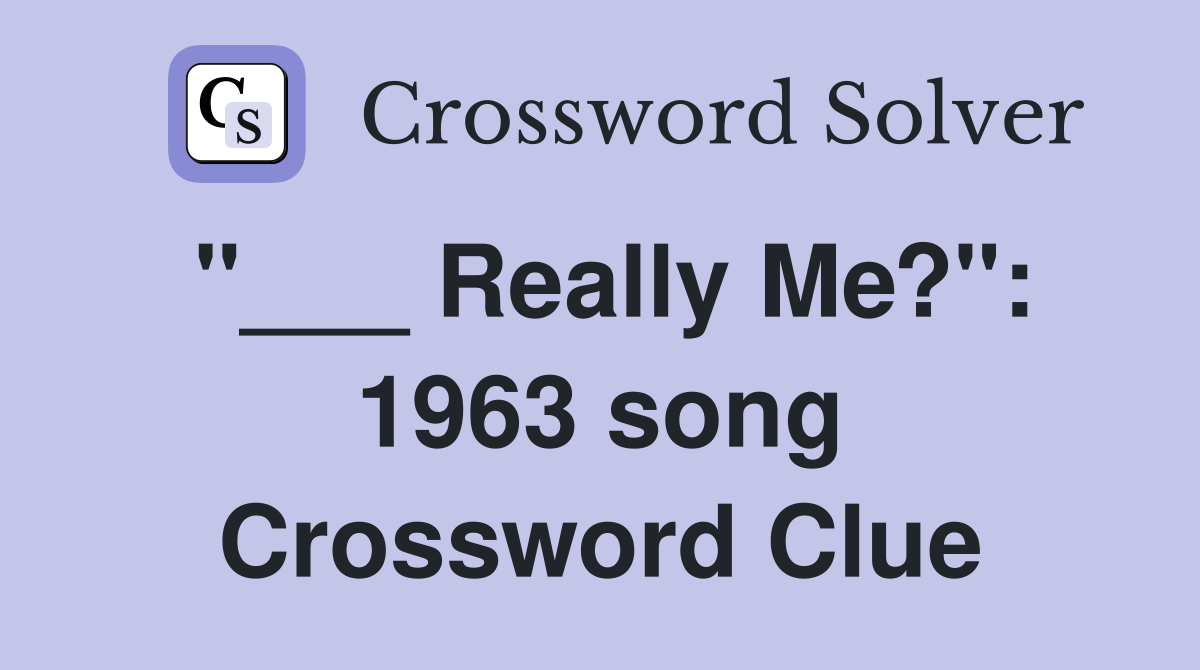 "___ Really Me?": 1963 song Crossword Clue