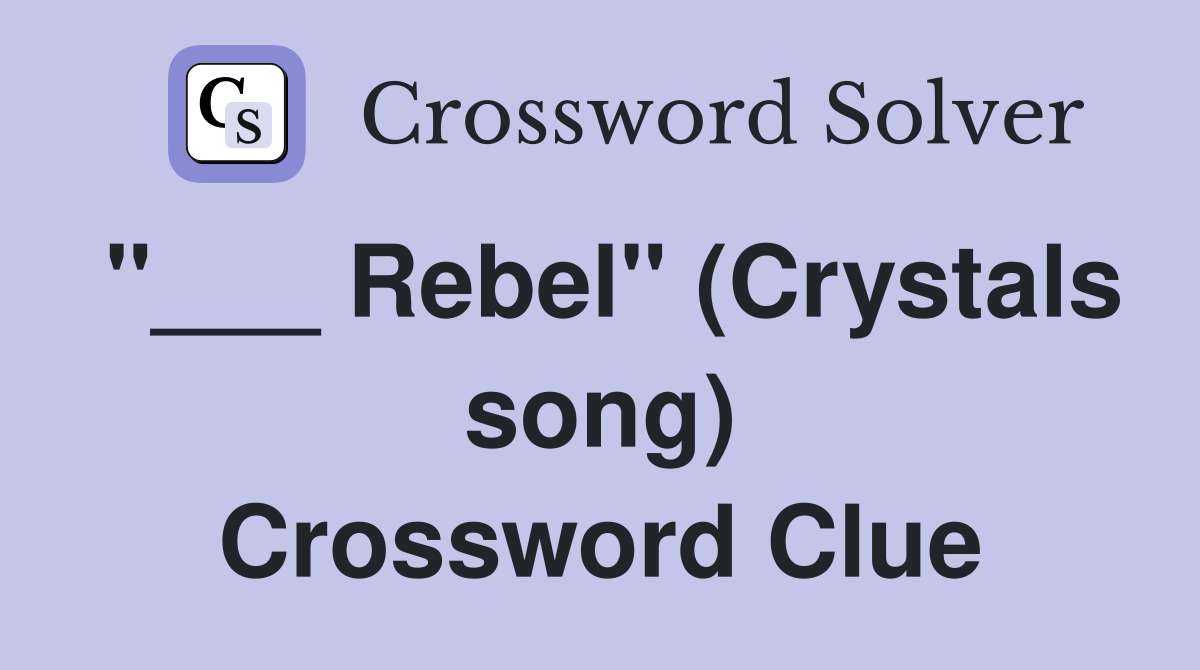 "___ Rebel" (Crystals song) Crossword Clue