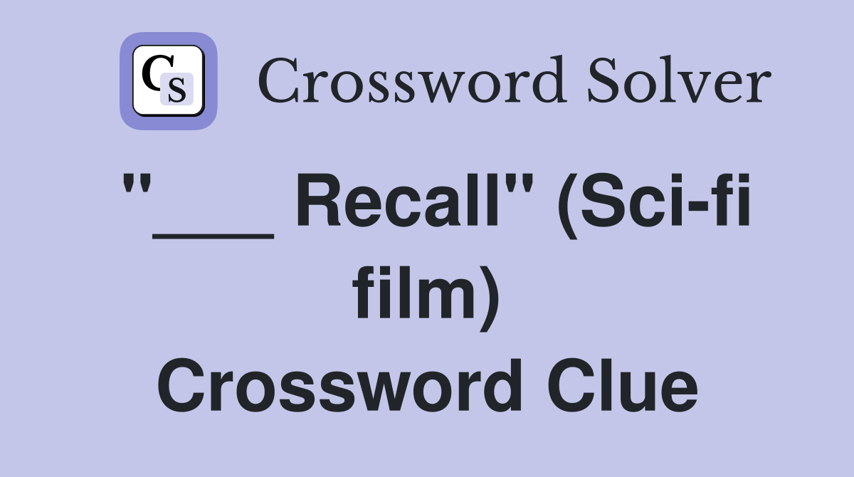 "___ Recall" (Sci-fi film) Crossword Clue