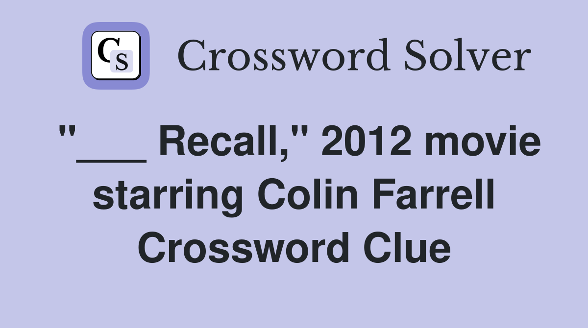 "___ Recall," 2012 movie starring Colin Farrell Crossword Clue