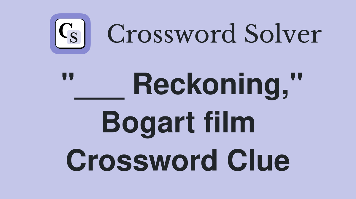 "___ Reckoning," Bogart film Crossword Clue