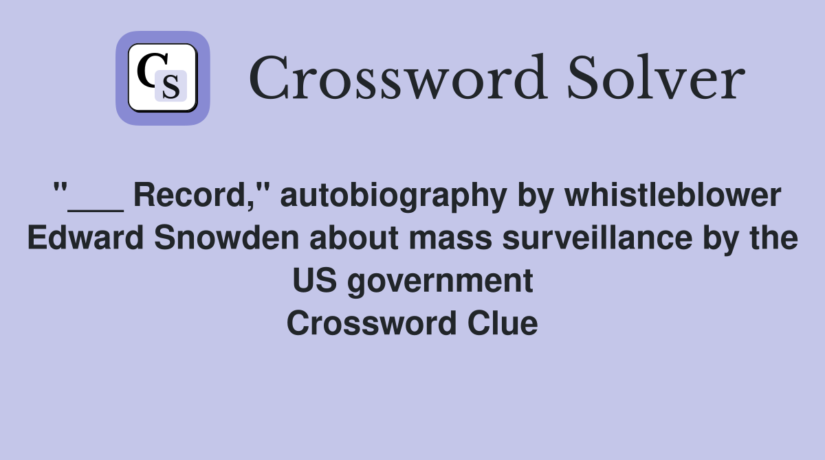 "___ Record," autobiography by whistleblower Edward Snowden about mass surveillance by the US government Crossword Clue