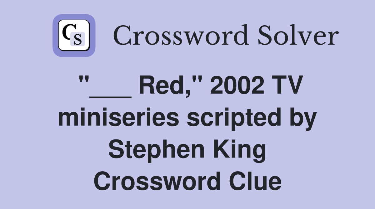 "___ Red," 2002 TV miniseries scripted by Stephen King Crossword Clue