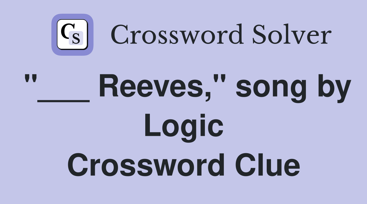 "___ Reeves," song by Logic Crossword Clue