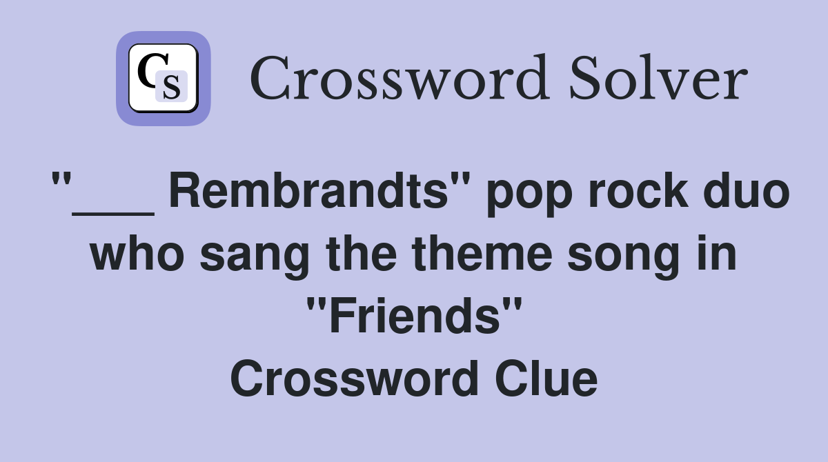 "___ Rembrandts" pop rock duo who sang the theme song in "Friends" Crossword Clue