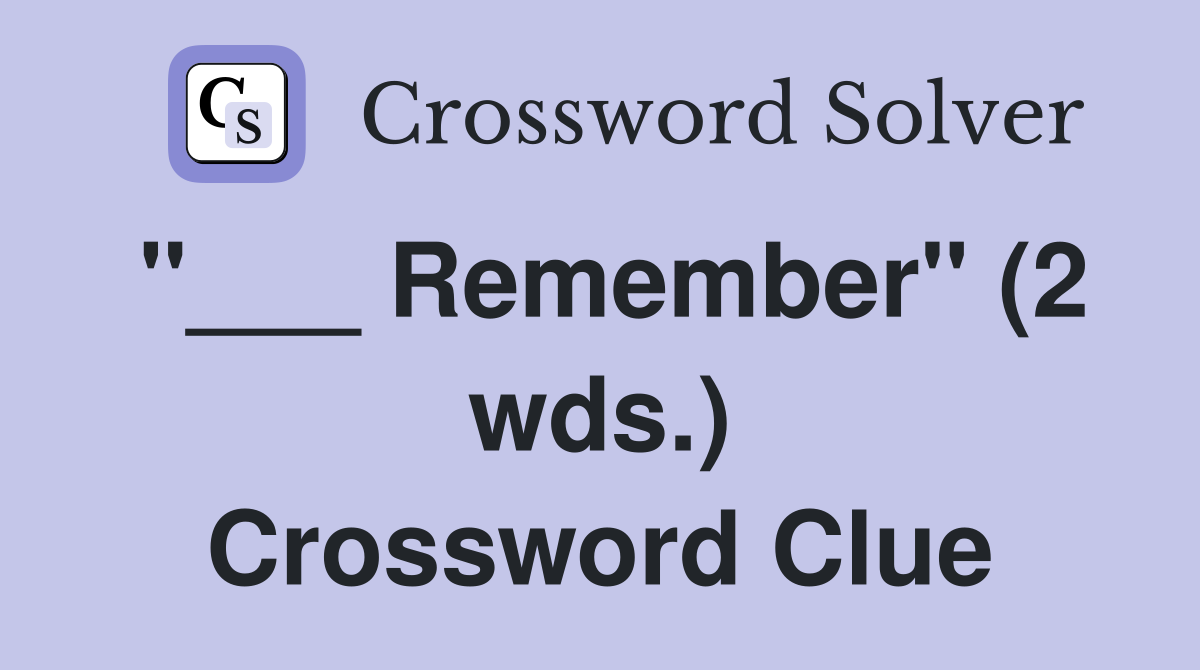 "___ Remember" (2 wds.) Crossword Clue