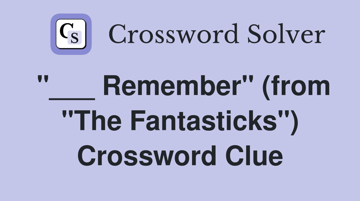"___ Remember" (from "The Fantasticks") Crossword Clue