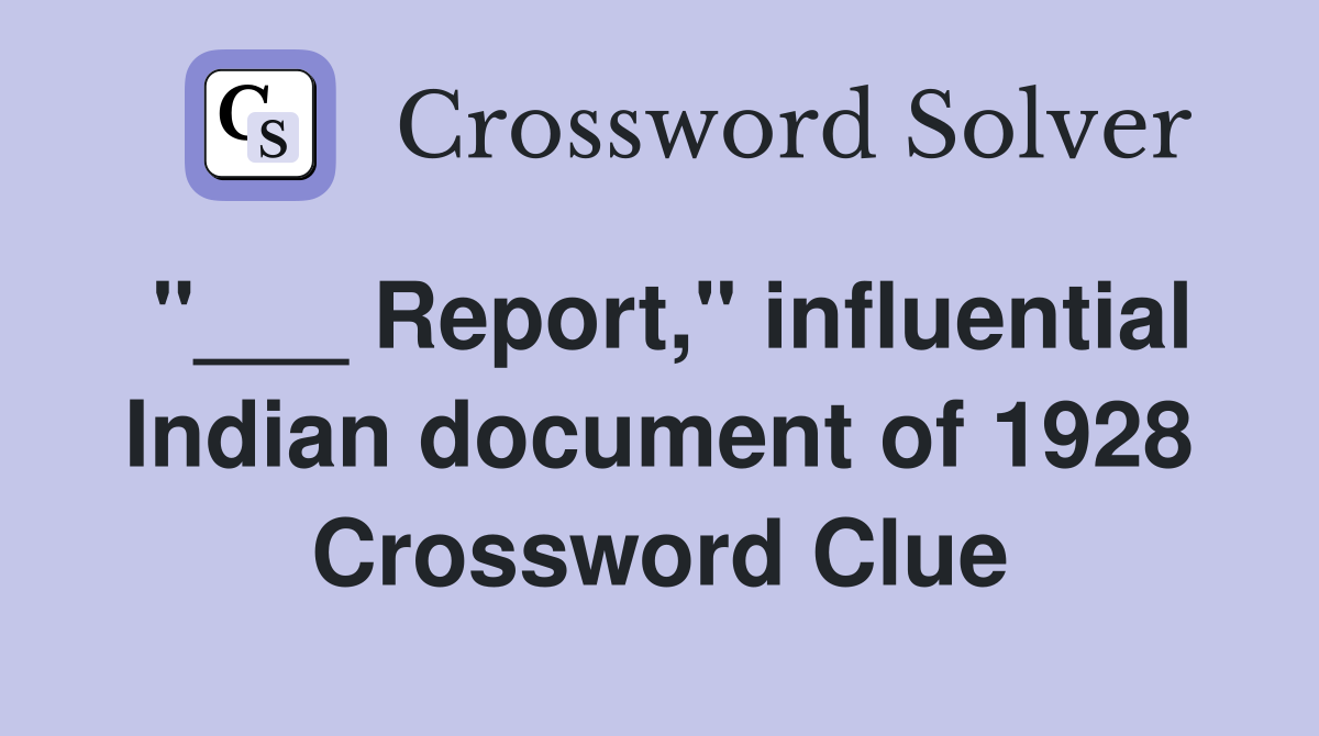 "___ Report," influential Indian document of 1928 Crossword Clue