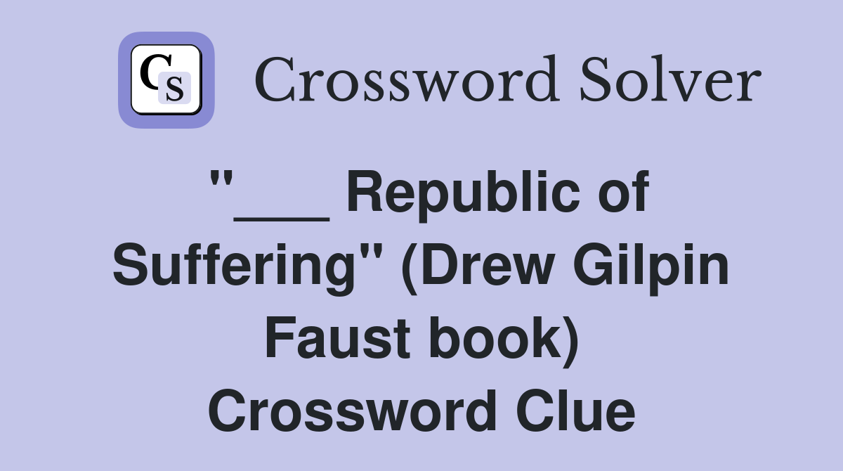 "___ Republic of Suffering" (Drew Gilpin Faust book) Crossword Clue