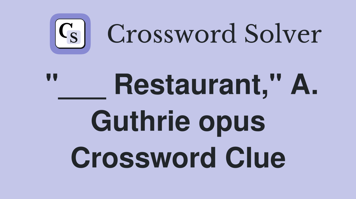 "___ Restaurant," A. Guthrie opus Crossword Clue
