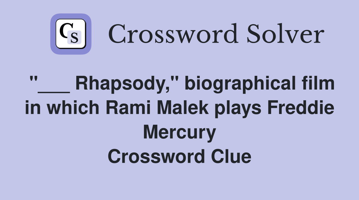 "___ Rhapsody," biographical film in which Rami Malek plays Freddie Mercury Crossword Clue