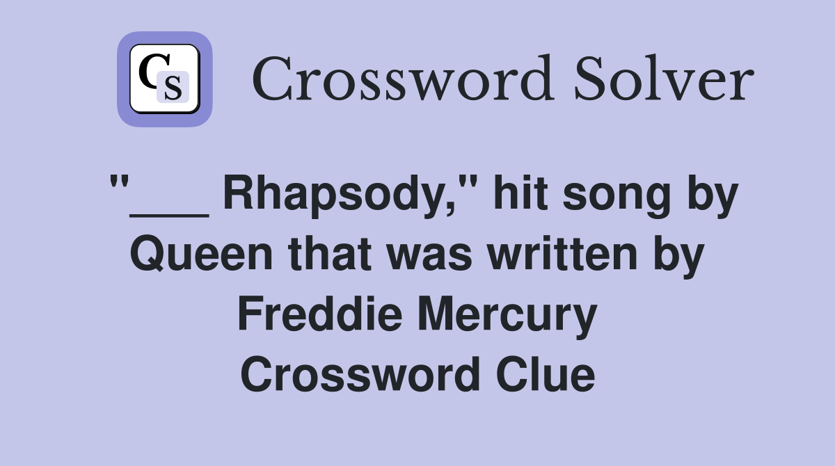 "___ Rhapsody," hit song by Queen that was written by Freddie Mercury Crossword Clue