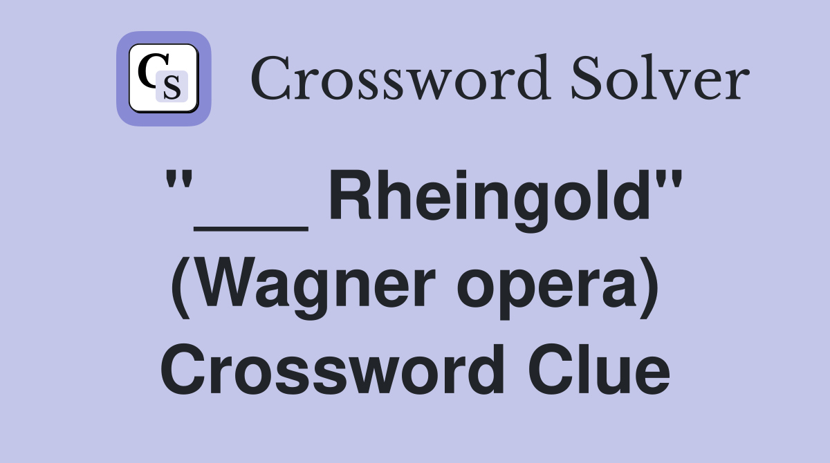 "___ Rheingold" (Wagner opera) Crossword Clue